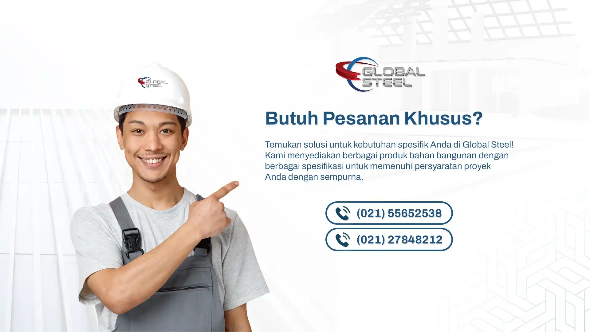 Butuh pesanan khusus? Hubungi Global Steel di (021) 55652538 atau (021) 27848212